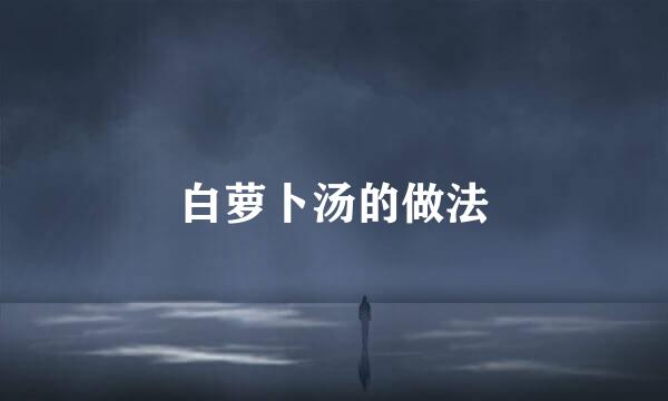 白萝卜汤的做法