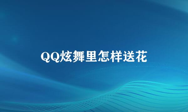 QQ炫舞里怎样送花
