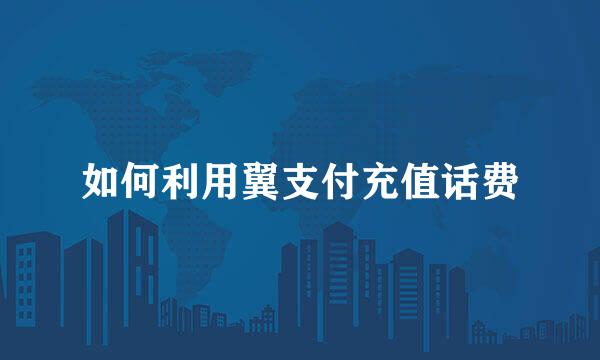 如何利用翼支付充值话费