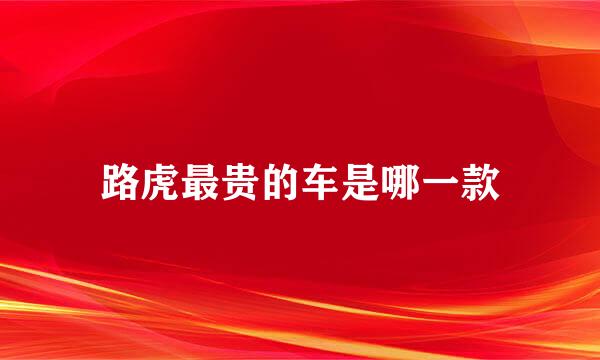路虎最贵的车是哪一款