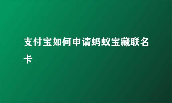 支付宝如何申请蚂蚁宝藏联名卡