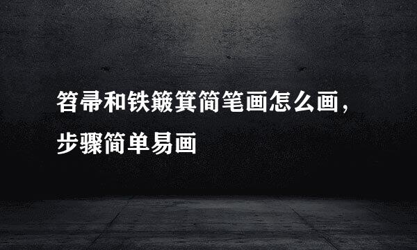 笤帚和铁簸箕简笔画怎么画，步骤简单易画