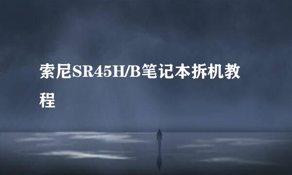 索尼SR45H/B笔记本拆机教程