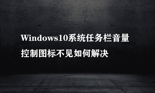 Windows10系统任务栏音量控制图标不见如何解决