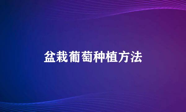 盆栽葡萄种植方法
