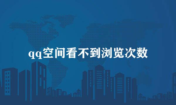 qq空间看不到浏览次数