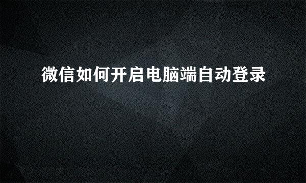微信如何开启电脑端自动登录