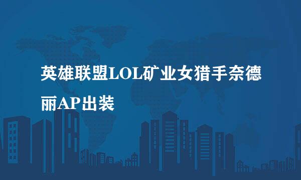 英雄联盟LOL矿业女猎手奈德丽AP出装
