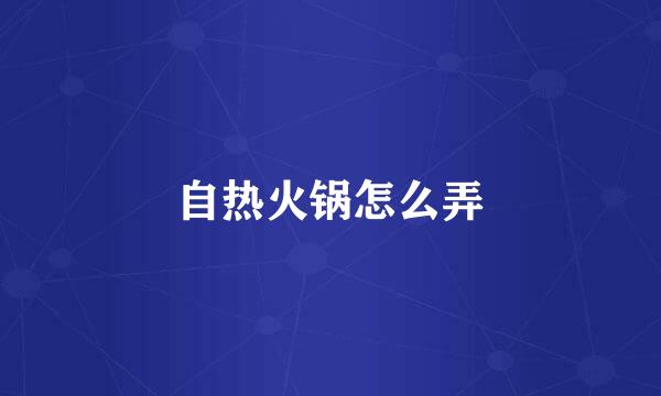 自热火锅怎么弄