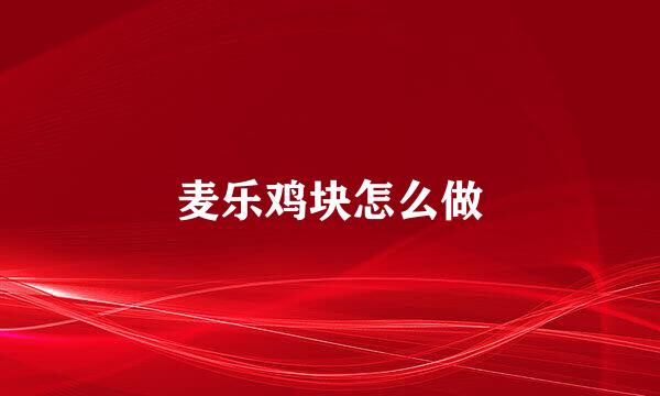 麦乐鸡块怎么做