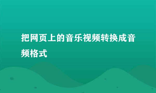 把网页上的音乐视频转换成音频格式
