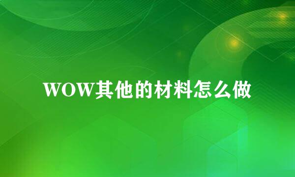 WOW其他的材料怎么做