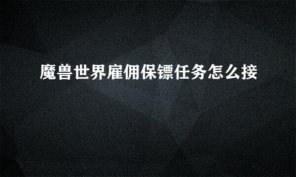 魔兽世界雇佣保镖任务怎么接