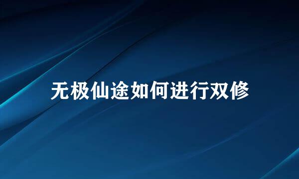 无极仙途如何进行双修