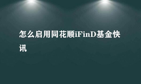 怎么启用同花顺iFinD基金快讯