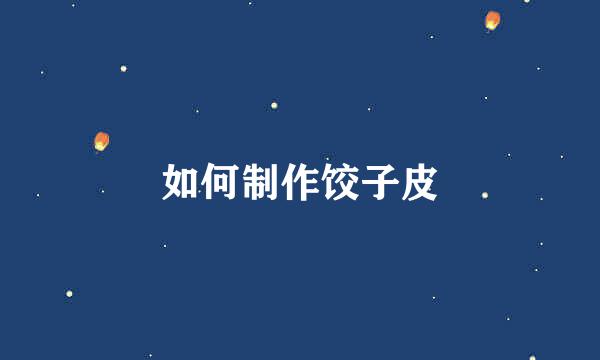 如何制作饺子皮