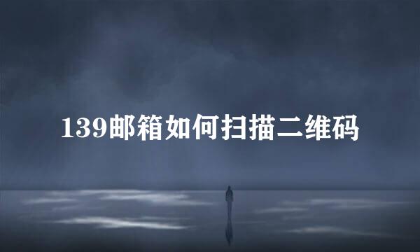 139邮箱如何扫描二维码