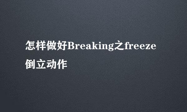 怎样做好Breaking之freeze倒立动作