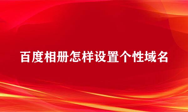 百度相册怎样设置个性域名
