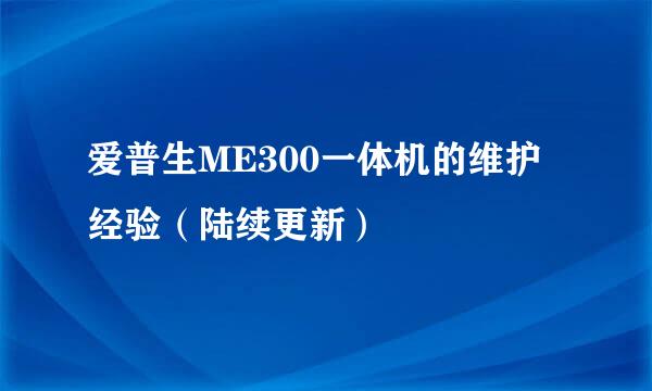 爱普生ME300一体机的维护经验（陆续更新）