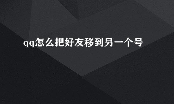 qq怎么把好友移到另一个号