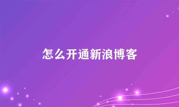 怎么开通新浪博客