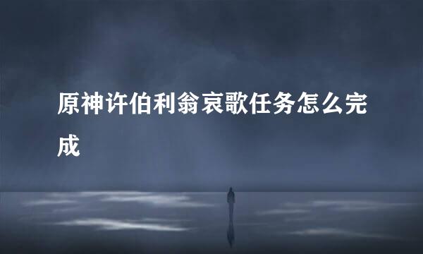 原神许伯利翁哀歌任务怎么完成