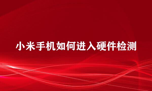 小米手机如何进入硬件检测