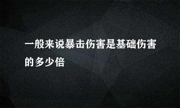 一般来说暴击伤害是基础伤害的多少倍