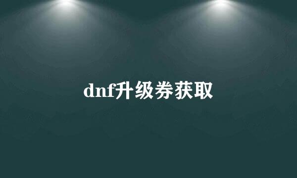 dnf升级券获取