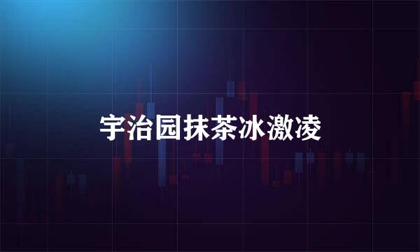 宇治园抹茶冰激凌
