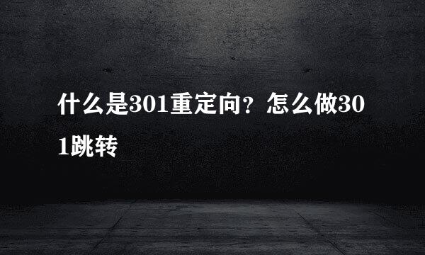 什么是301重定向？怎么做301跳转
