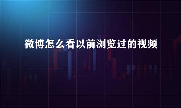 微博怎么看以前浏览过的视频