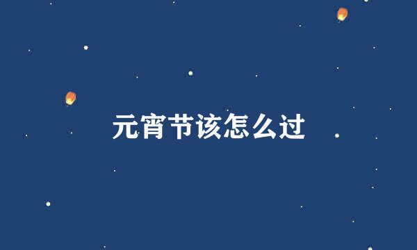 元宵节该怎么过