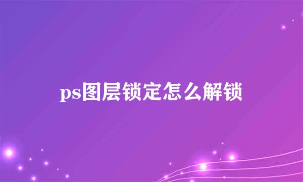 ps图层锁定怎么解锁
