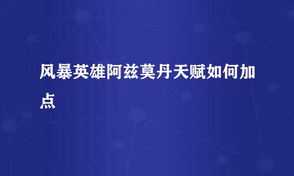 风暴英雄阿兹莫丹天赋如何加点