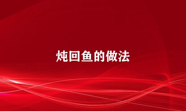 炖回鱼的做法