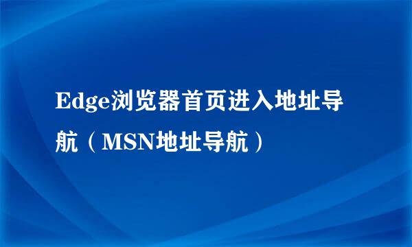 Edge浏览器首页进入地址导航（MSN地址导航）