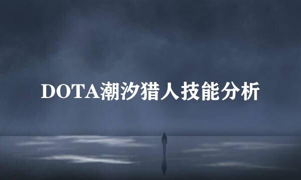 DOTA潮汐猎人技能分析