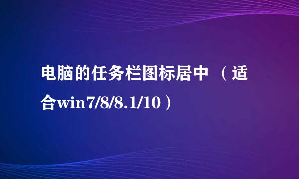 电脑的任务栏图标居中 （适合win7/8/8.1/10）