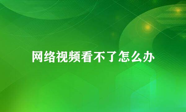 网络视频看不了怎么办