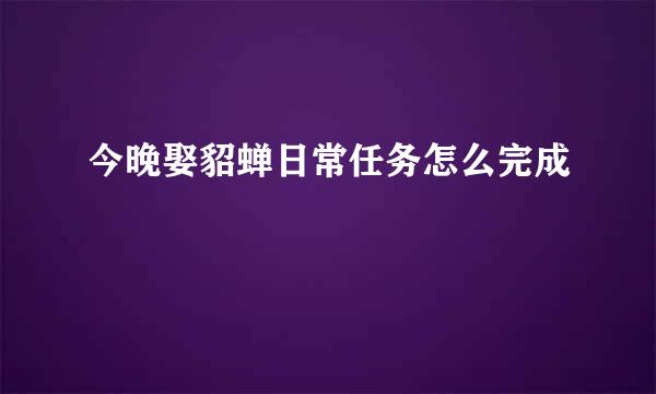 今晚娶貂蝉日常任务怎么完成