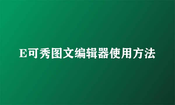 E可秀图文编辑器使用方法