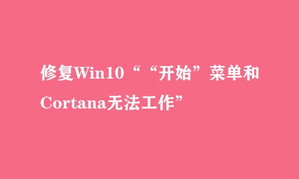 修复Win10““开始”菜单和Cortana无法工作”
