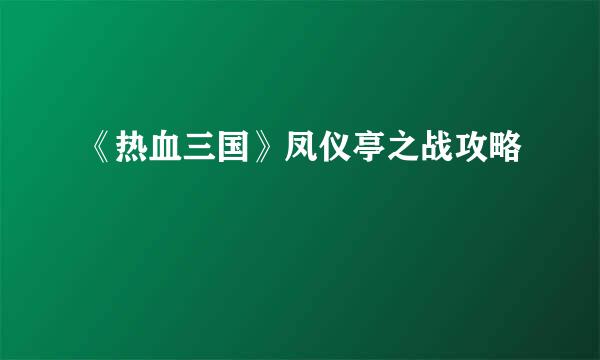 《热血三国》凤仪亭之战攻略