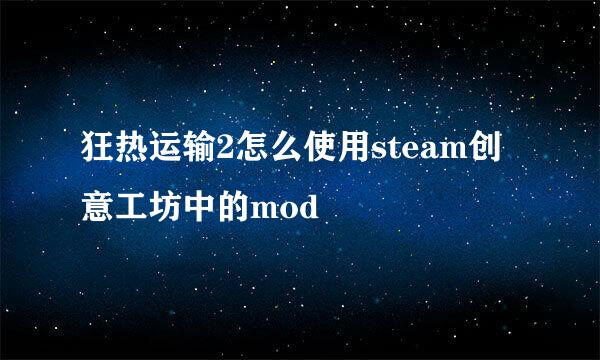 狂热运输2怎么使用steam创意工坊中的mod