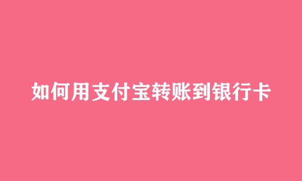 如何用支付宝转账到银行卡