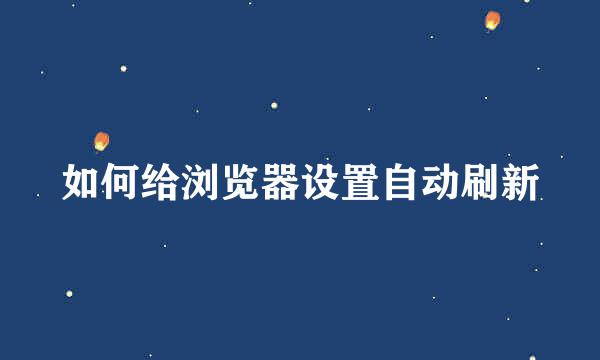 如何给浏览器设置自动刷新