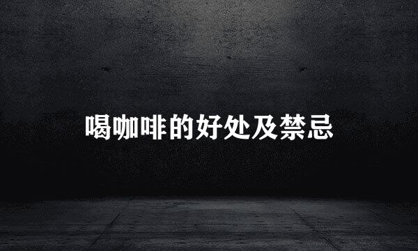 喝咖啡的好处及禁忌