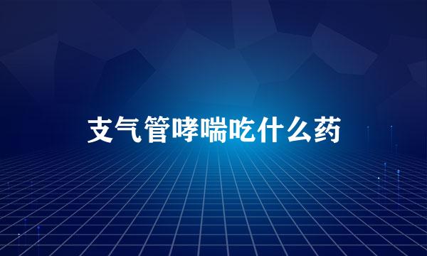 支气管哮喘吃什么药